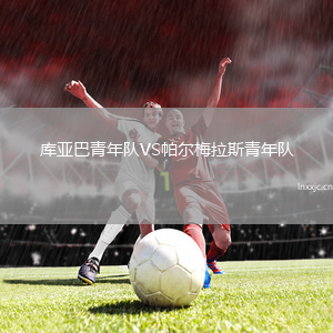 库亚巴青年队VS帕尔梅拉斯青年队