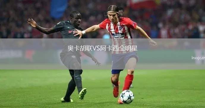 奥卡胡联VS阿卡西全明星