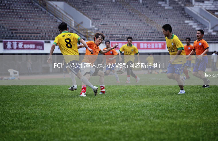 FC巴塞罗那室内足球队VS新阿波斯托利门(室内)